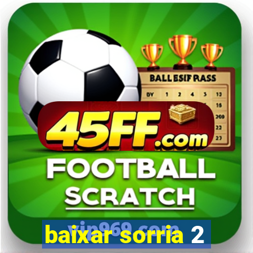 baixar sorria 2